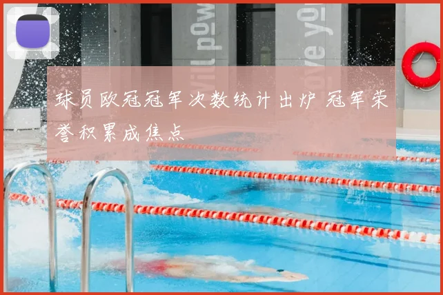 球员欧冠冠军次数统计出炉 冠军荣誉积累成焦点