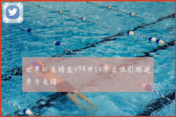 世界杯竞猜直v98典tv平台吸引球迷参与竞猜