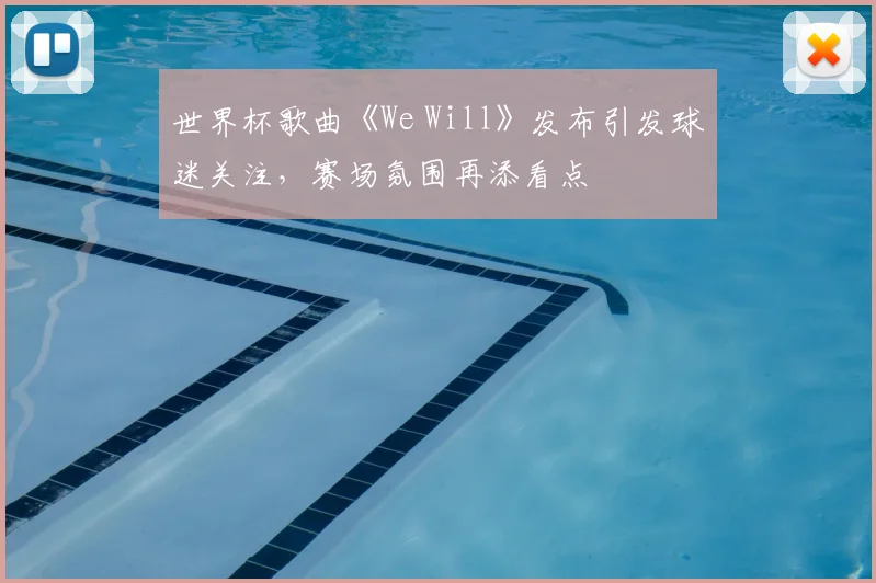世界杯歌曲《We Will》发布引发球迷关注,赛场氛围再添看点